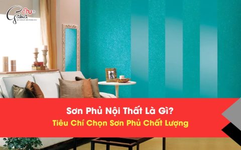 Sơn Phủ Nội Thất Là Gì? Tiêu Chí Chọn Sơn Phủ Chất Lượng